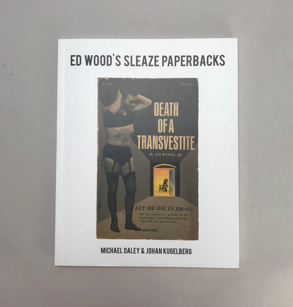 Ed Wood's Sleaze Paperbacks by Michael Delay and Johan Kugelberg